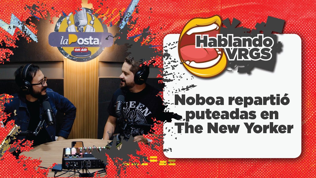 HABLANDO VRGS | EP. 10 | NOBOA repartió puteadas en THE NEW YORKER