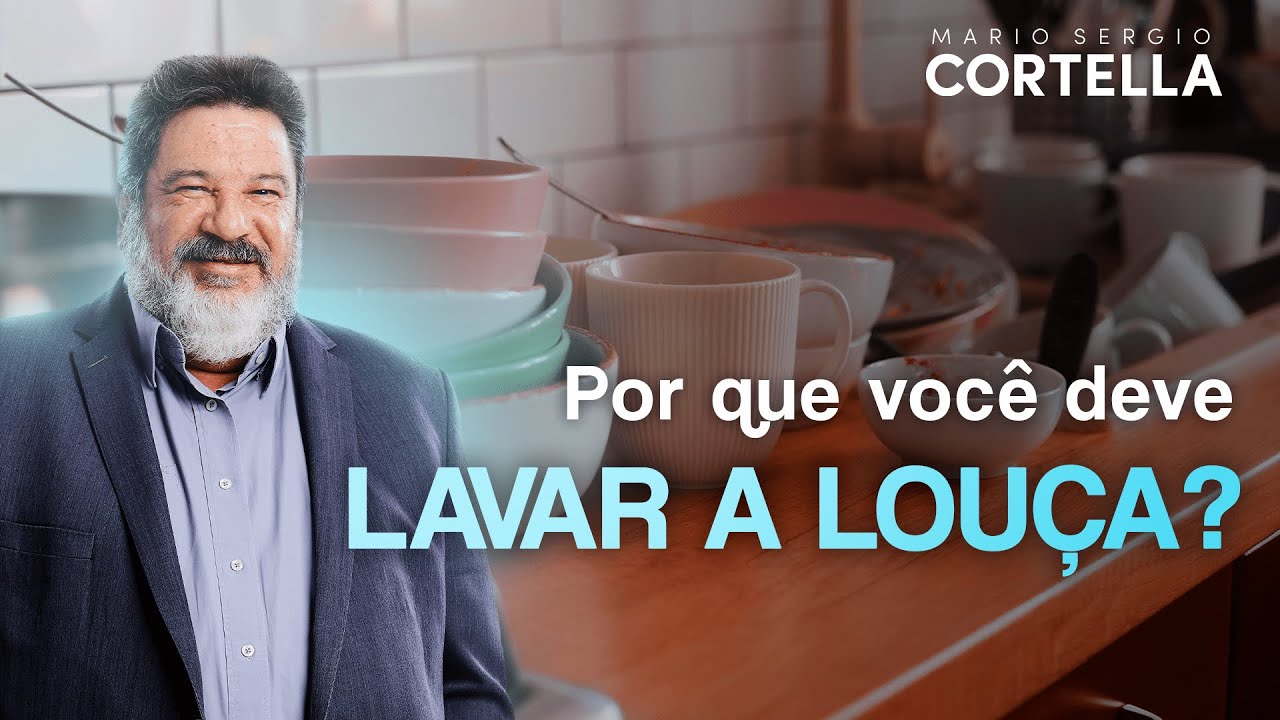 Mario Sergio Cortella - Por que você deve lavar a louça?