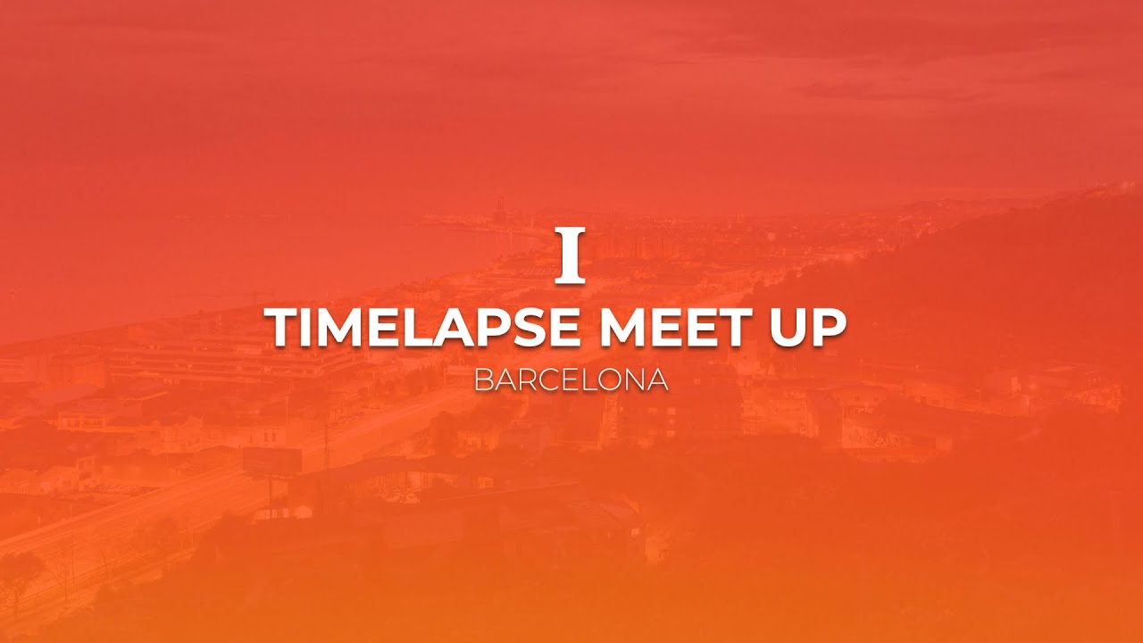 I TIMELAPSE MEET UP - Barcelona