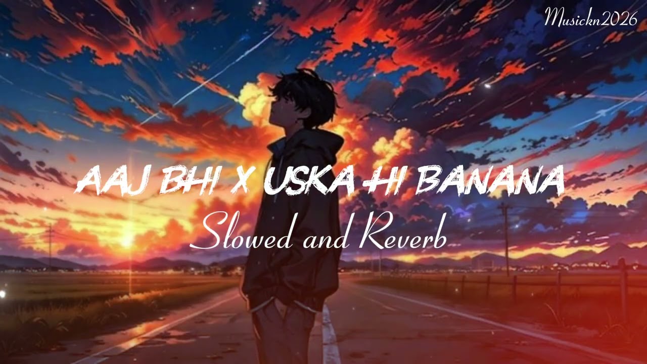 Aaj bhi X Uska hi banana mashup song ! Heart touching Slowed and reverb by @Musickn2026 