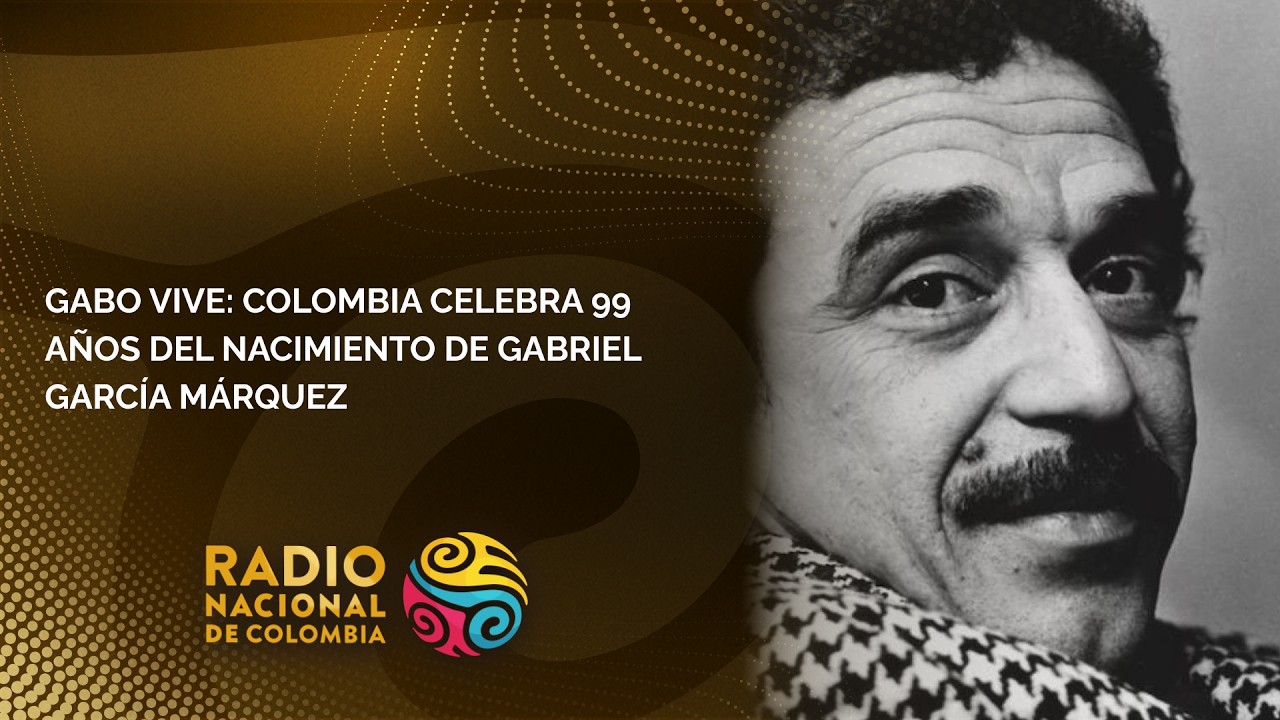 GABO VIVE: COLOMBIA CELEBRA 99 AÑOS DEL NACIMIENTO DE GABRIEL GARCÍA MÁRQUEZ