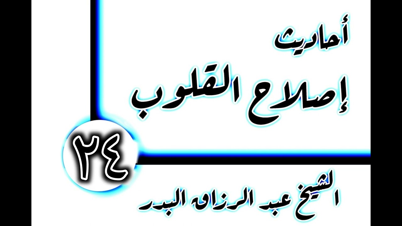 24 - أحاديث إصلاح القلوب(القلوب آنية) الشيخ عبد الرزاق البدر