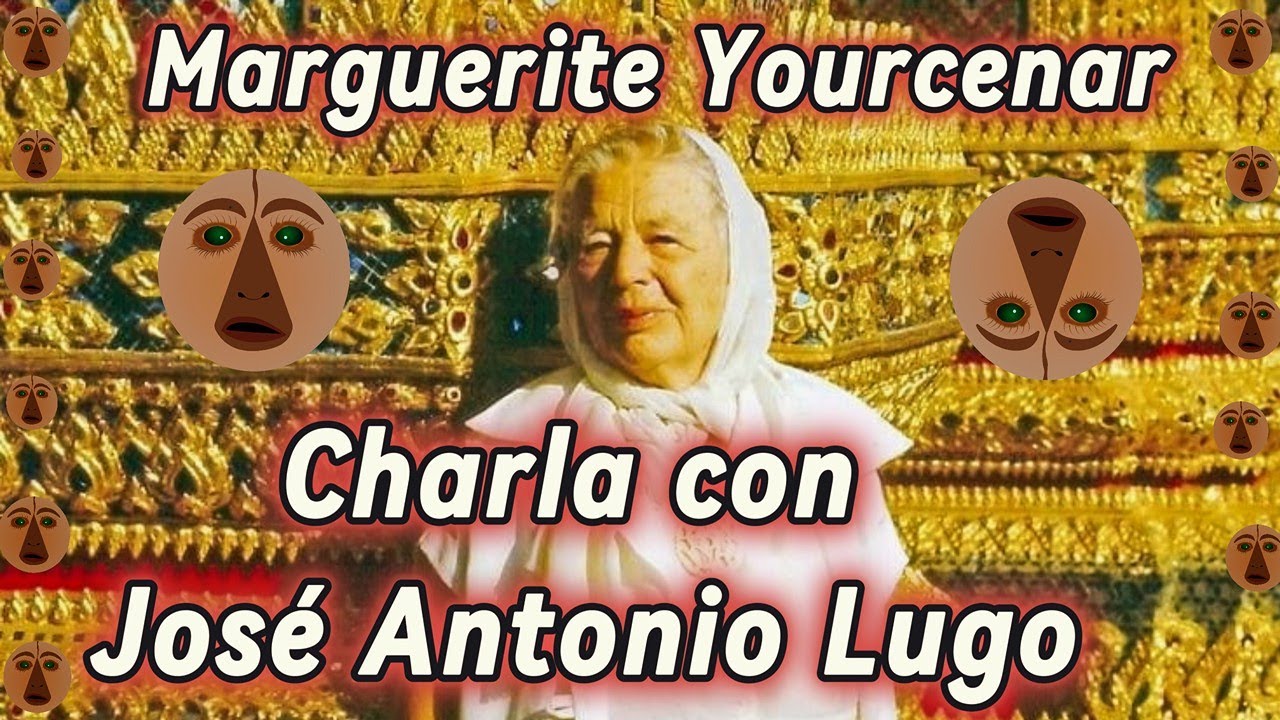 Marguerite Yourcenar: charla con José Antonio Lugo