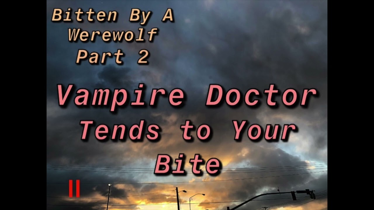 Vampire Doctor Tends to Your Bite [Bitten By a Werewolf Part 2][ASMR][F4A][Werewolf RP][Medical RP?]