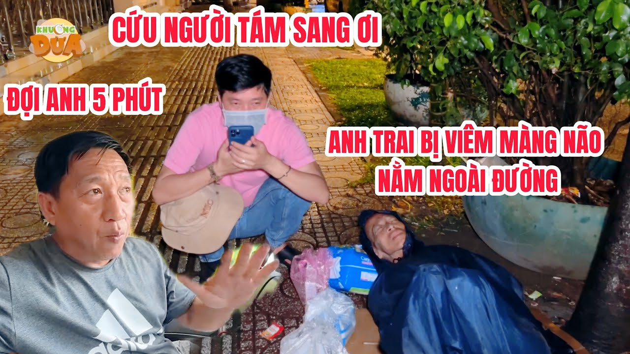 Khương Dừa cầu 8 Sang BĐS cứu anh trai bị viêm màng não nằm dầm mưa ngoài đường
