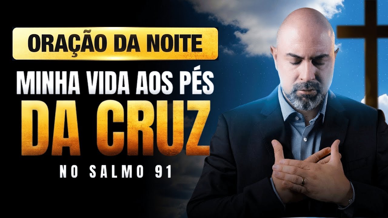ORAÇĂO DA NOITE NO SALMO 91 - MINHA VIDA AOS PÉS DA CRUZ - A BENÇĂO LIBERADA  @ViniciusIracet