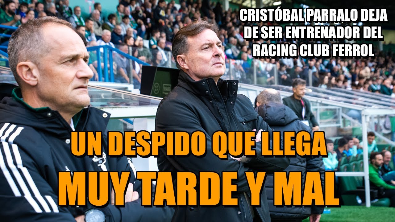 &iexcl;CRIST&Oacute;BAL PARRALO DEJA de ser ENTRENADOR DEL RACING DE FERROL! 💣 UN CESE QUE YA NO SIRVE DE NADA
