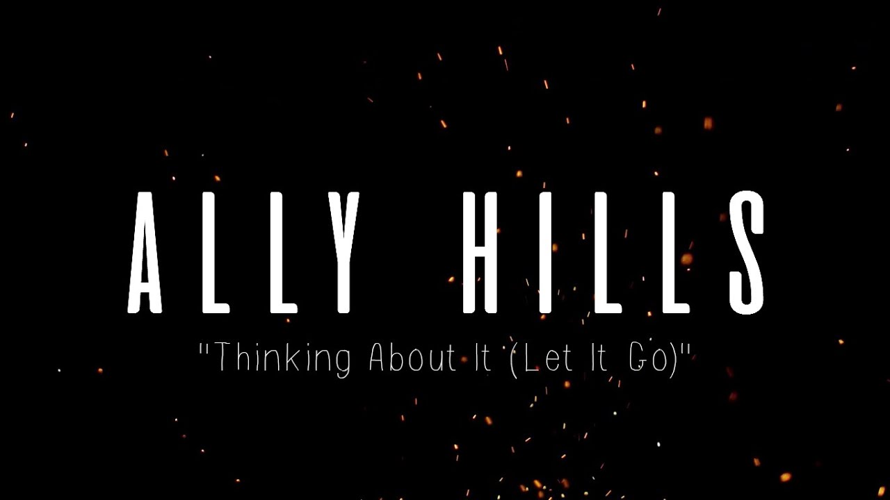 ALLY HILLS - THINKING ABOUT IT (LET IT GO) (LYRICS)