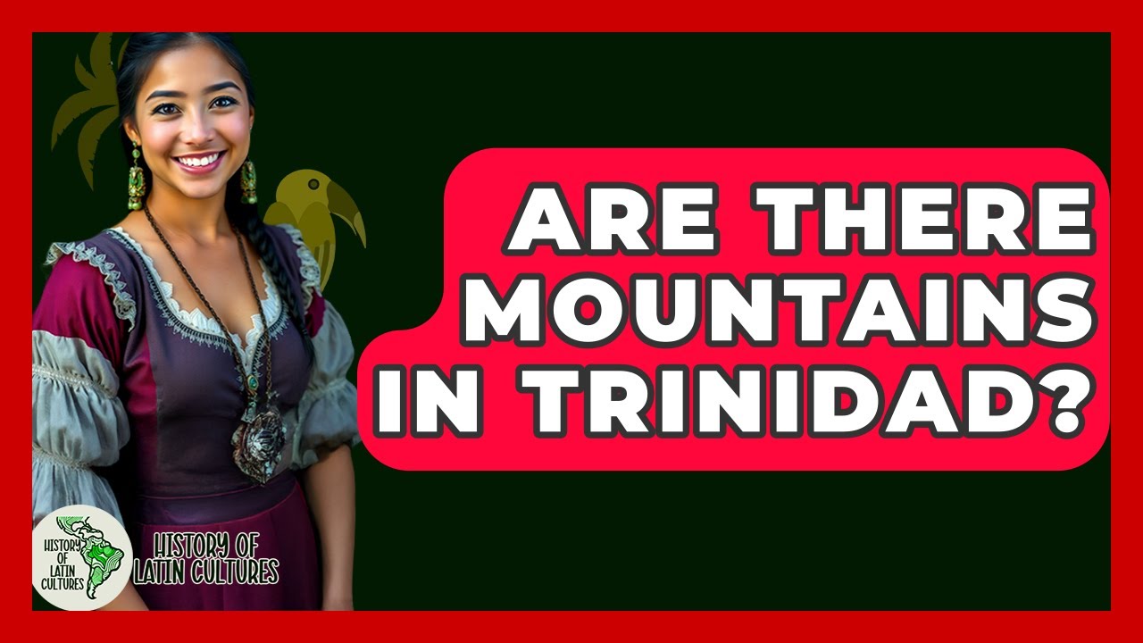 Are There Mountains In Trinidad? - History Of Latin Cultures