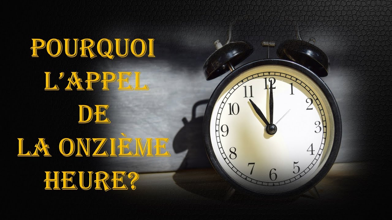 Pourquoi l'appel de la onzième heure?