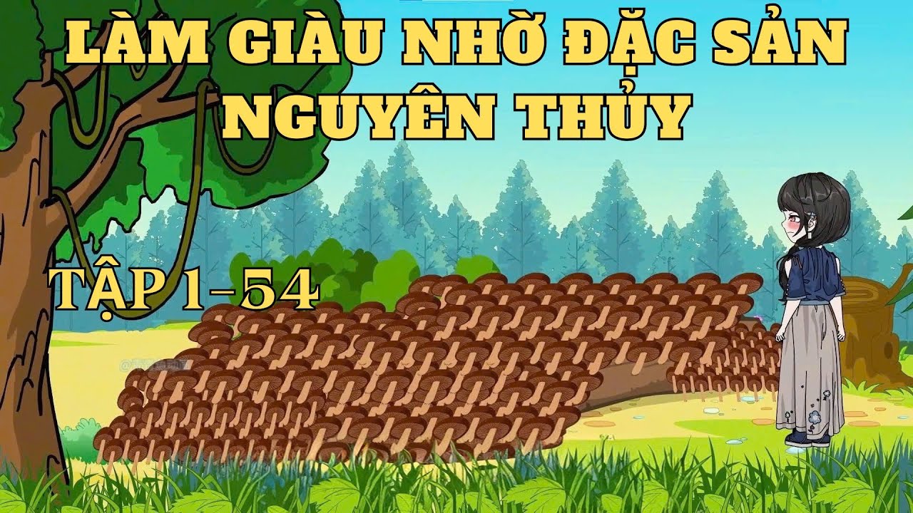 Tập 1-54 | Làm Giàu Nhờ Đặc Sản Nguyên Thủy | Cây VietSub