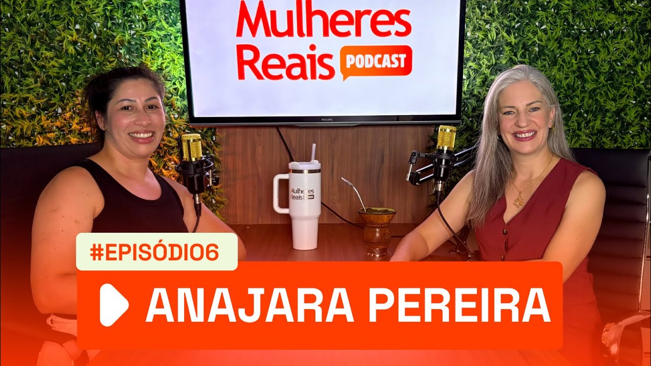 Podcast Mulheres Reais #6: Anajara Pereira