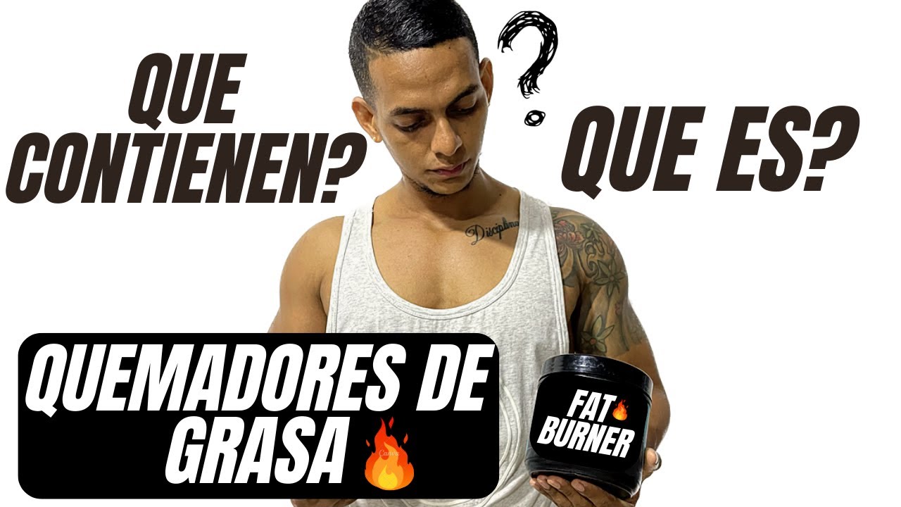 QUE ES UN QUEMADOR DE GRASA? QUE CONTIENE UN QUEMADOR DE GRASA? BENEFICIOS DE UN QUEMADOR DE GRASA!