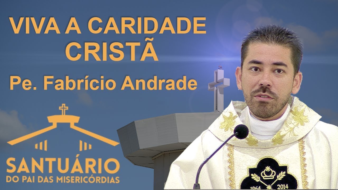 Viva a caridade Crist&atilde; - Pe. Fabr&iacute;cio Andrade (10/08/17)