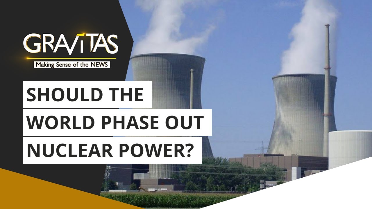 Gravitas: Should the world phase out nuclear power?