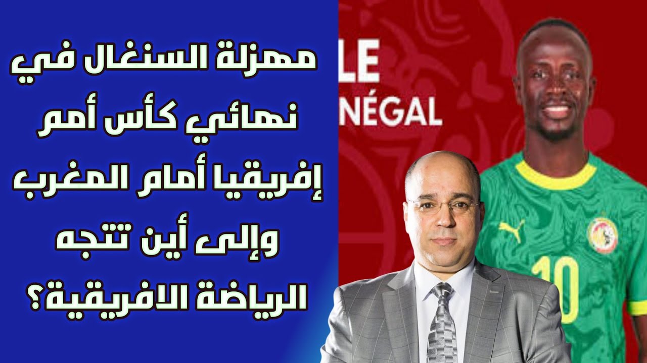 مهزلة السنغال في نهائي كأس أمم إفريقيا أمام المغرب وإلى أين تتجه الرياضة الافريقية؟