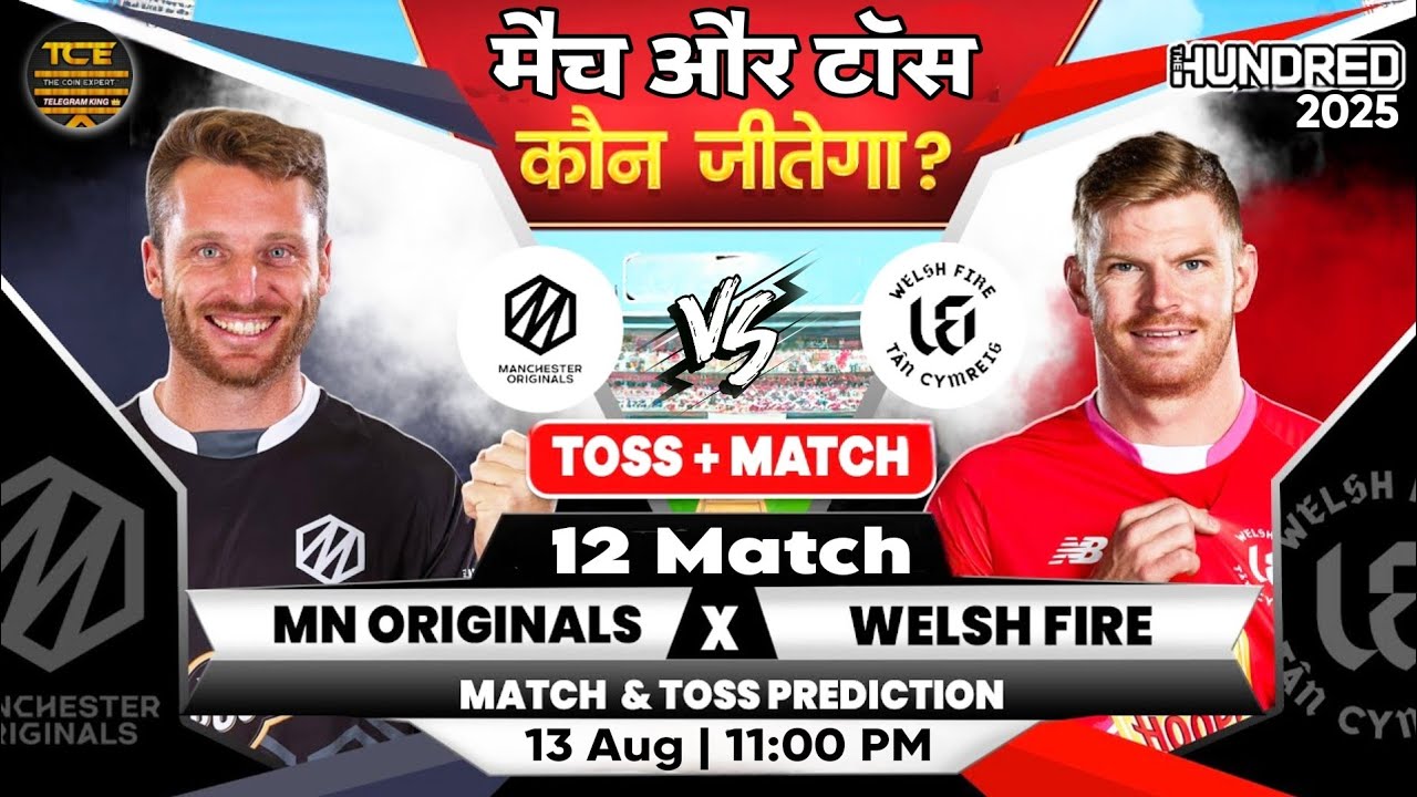 Manchester Originals vs Welsh Fire 12th match Prediction| Today toss winner| the hundred league 2025