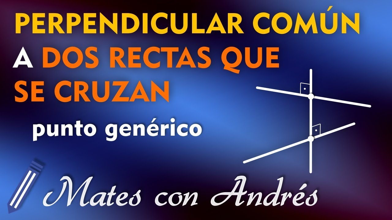 PERPENDICULAR COMÚN a DOS RECTAS QUE SE CRUZAN | punto genérico