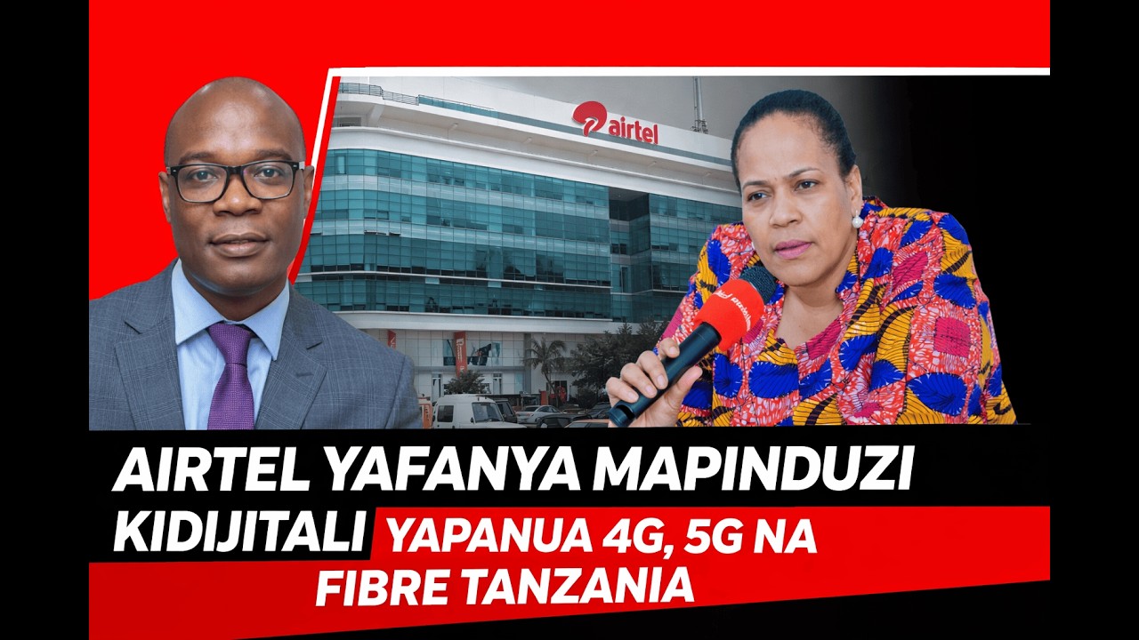 AIRTEL TANZANIA YAFANYA MAPINDUZI KIDIJITALI YAPANUA 4G,5G NA FIBRE KILA KONA