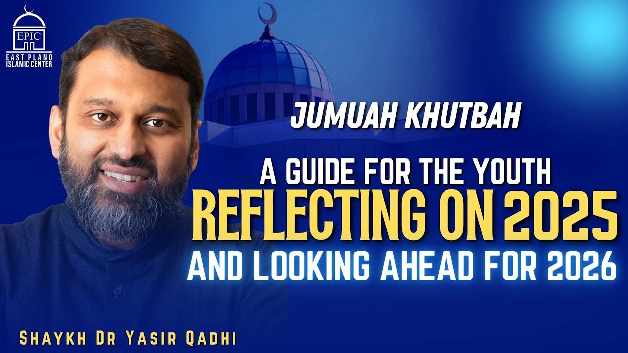 A Guide for the Youth Reflecting on 2025 and Looking Ahead for 2026 | Jumuah Khutbah | Yasir Qadhi