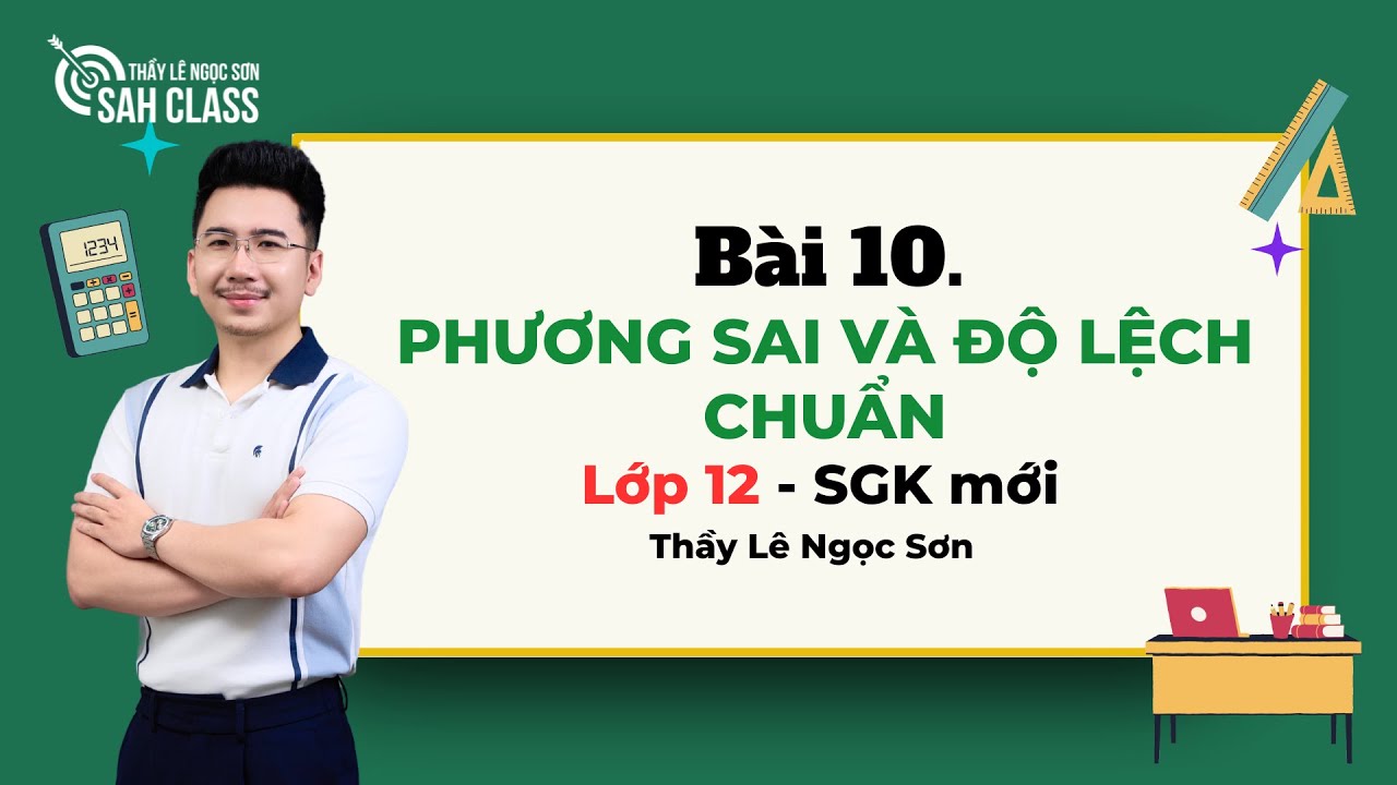 Bài 10. PHƯƠNG SAI VÀ ĐỘ LỆCH CHUẨN - Toán 12 (Sgk Mới) || Thầy Lê Ngọc Sơn