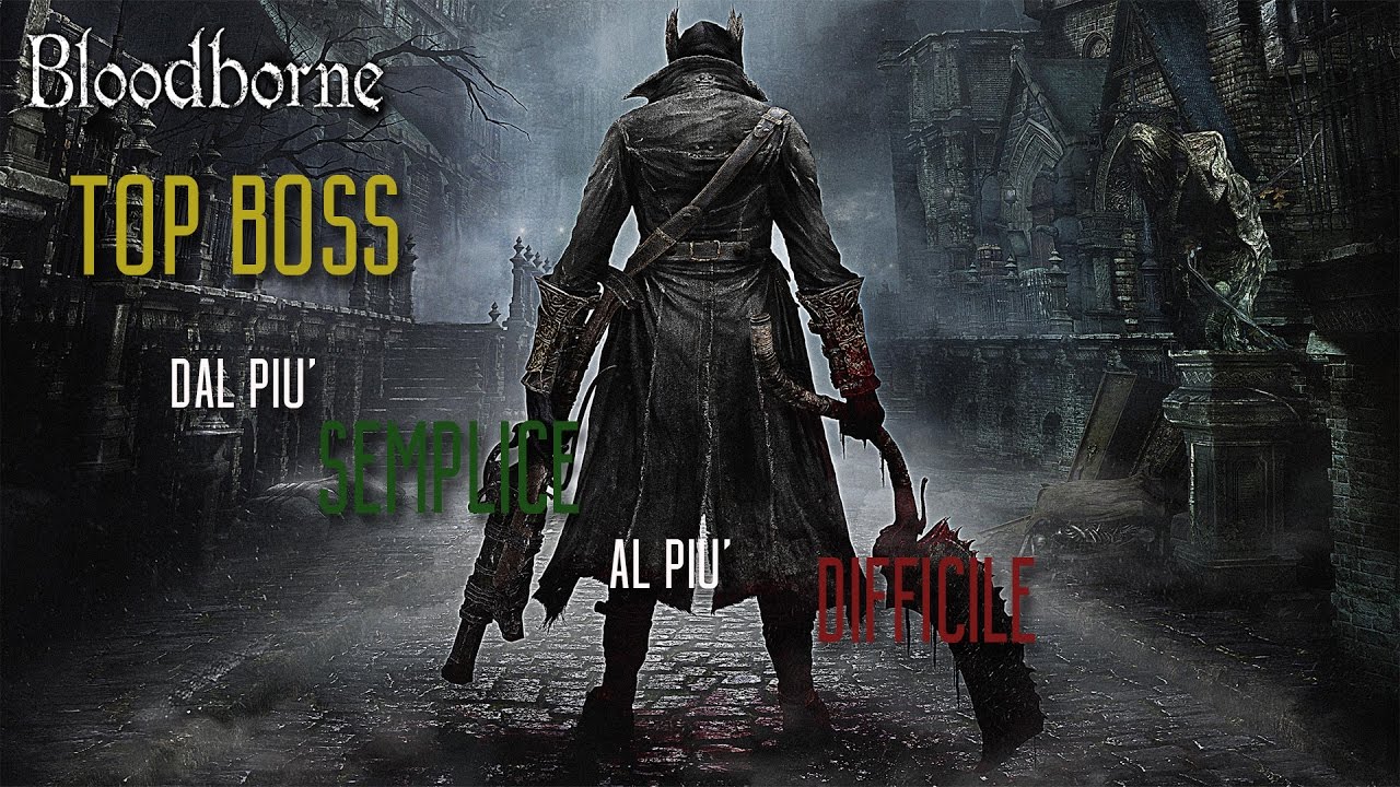 Top Bloodborne - Tutti i Boss dal pi&ugrave; SEMPLICE al pi&ugrave; DIFFICILE