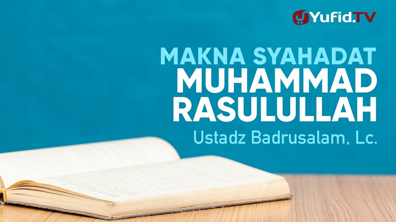 Ceramah Agama: Makna Syahadat Muhammad Rasulullah - Ustadz Badrusalam, Lc.