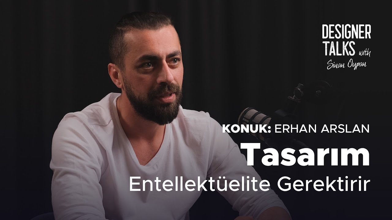 Tasarım Entellektüelite Gerektirir - Erhan Arslan | Designer Talks