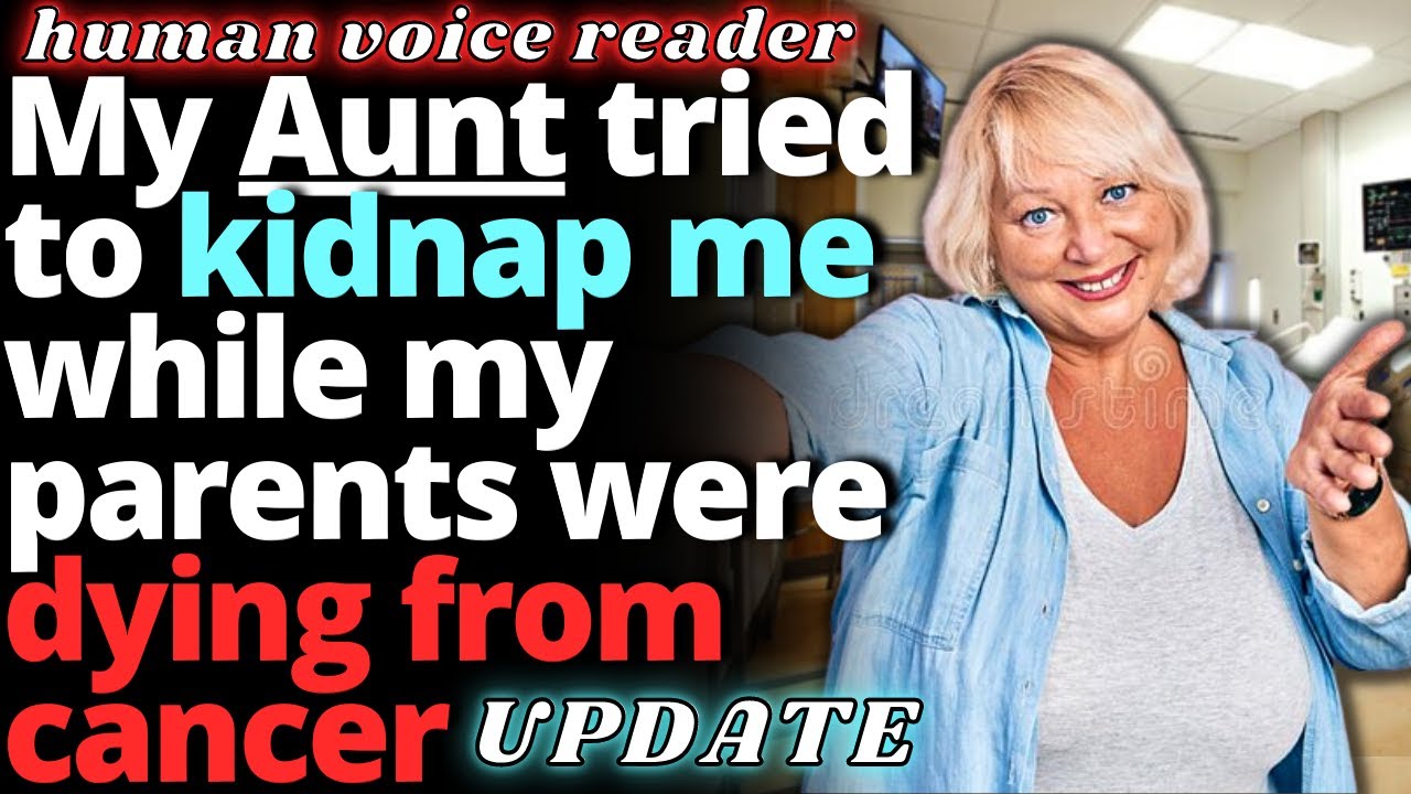 My Aunt Tried To Kidnap Me While My Parents Were Dying - Entitled People Reddit Stories