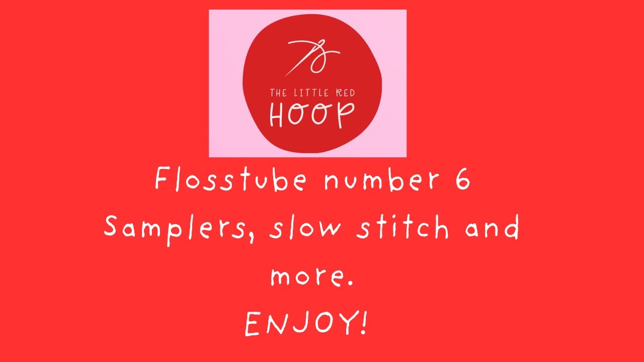 Flosstube 6 -Samplers, slow stitch and more. 