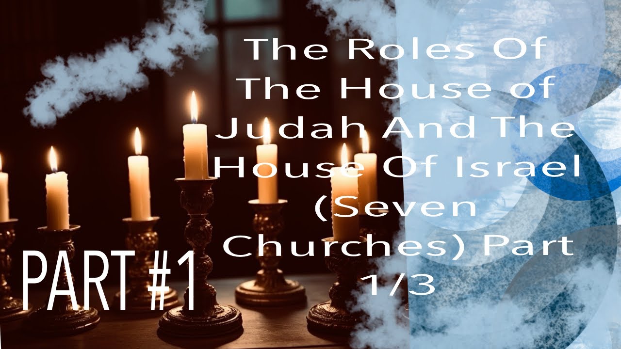 The Roles Of The House of Judah And The House Of Israel (Seven Churches) Part 1/3