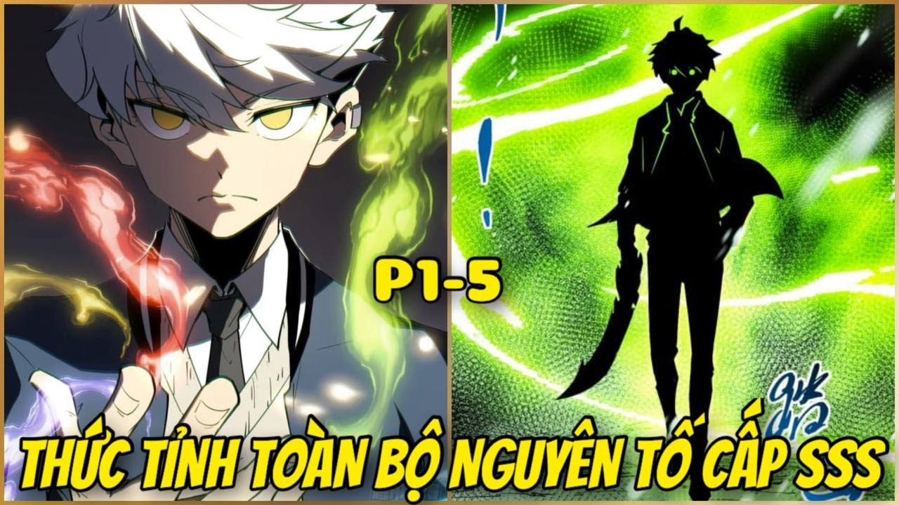 P1-5 NGƯỜI THƯỜNG CHỈ CÓ 1 NGUYÊN TỐ. CÒN TA THỨC TỈNH TOÀN BỘ NGUYÊN TỐ CẤP SSS | REVIEW TRUYỆN