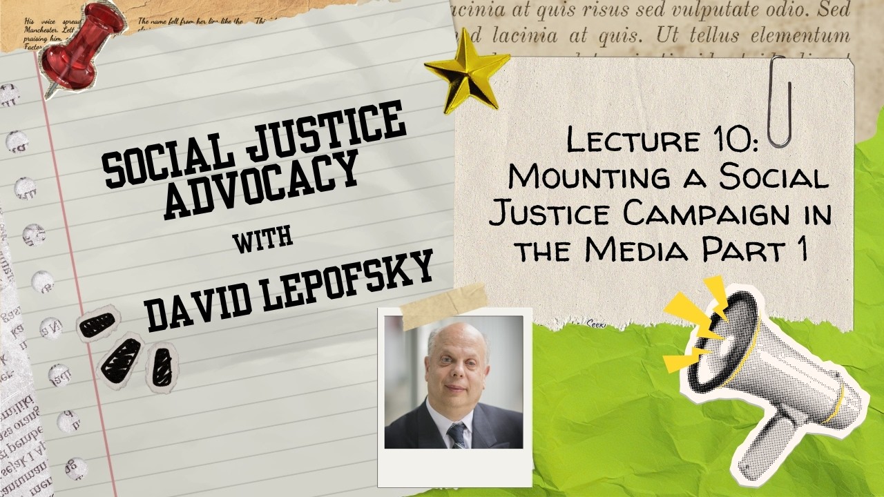 Social Justice Advocacy - Lecture 10: Mounting a Social Justice Campaign in the Media Part 1