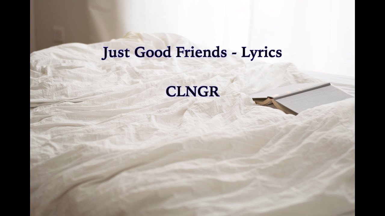 Just Good Friends - Lyrics - CLNGR