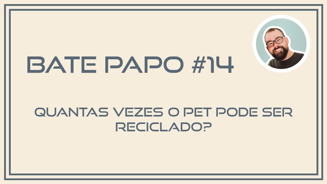 Bate Papo #14 Quantas vezes o PET pode ser reciclado