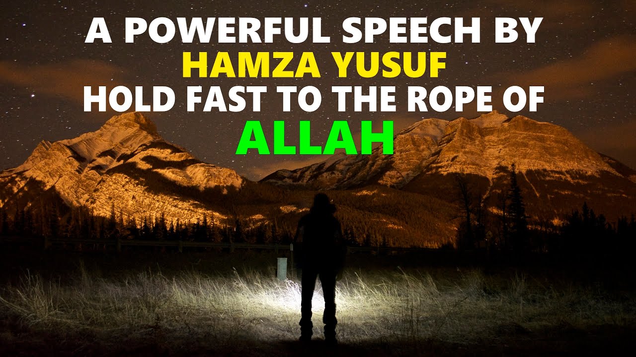 A Powerful Speech by Hamza Yusuf - Hold Fast to The Rope of ALLAH