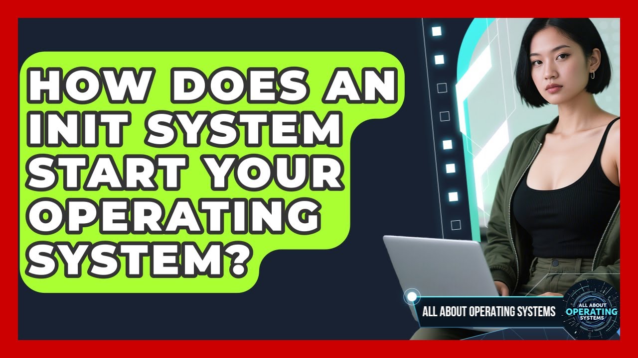 How Does An Init System Start Your Operating System? - All About Operating Systems