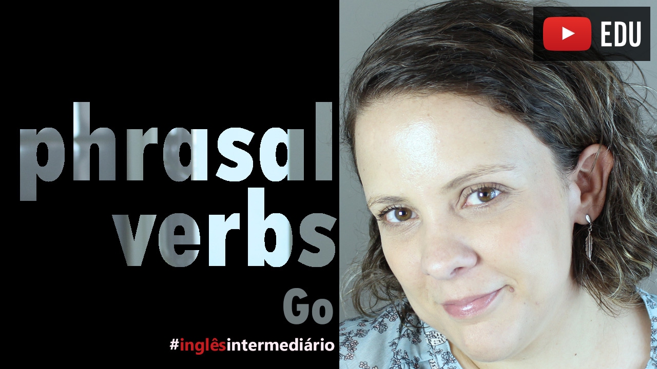 Phrasal Verbs - Como usar phrasal verbs em inglês com go