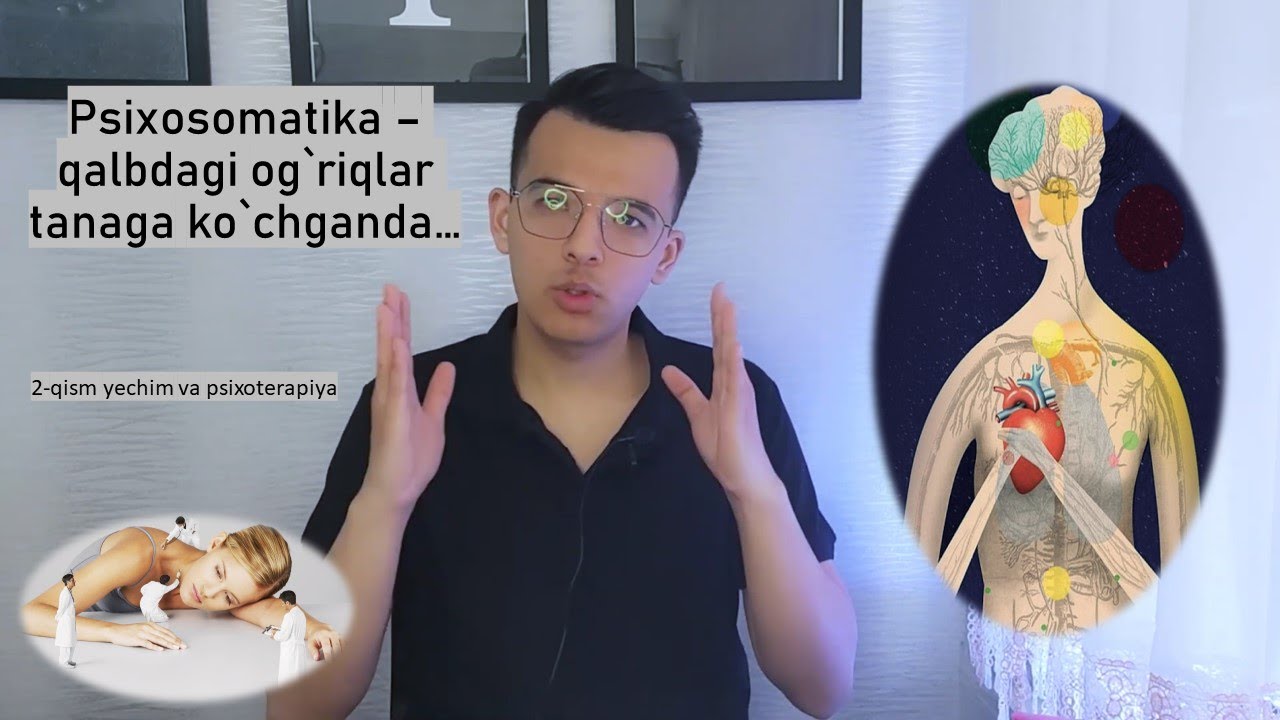 Psixosomatika - qalbdagi og`riqlarimiz tanamizda! 2-qism uy sharoitida Yechim va psixologik yordam