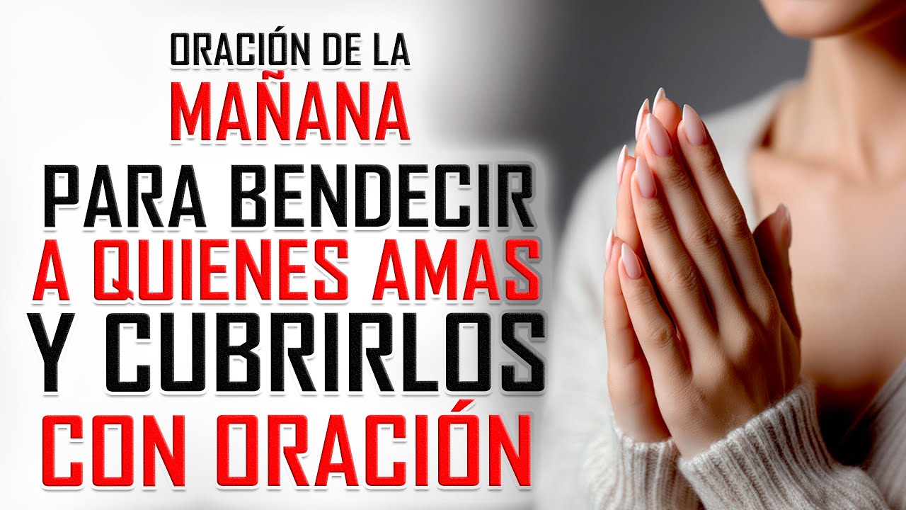 Oración de la MAÑANA para BENDECIR a quienes amas y cubrirlos con oración