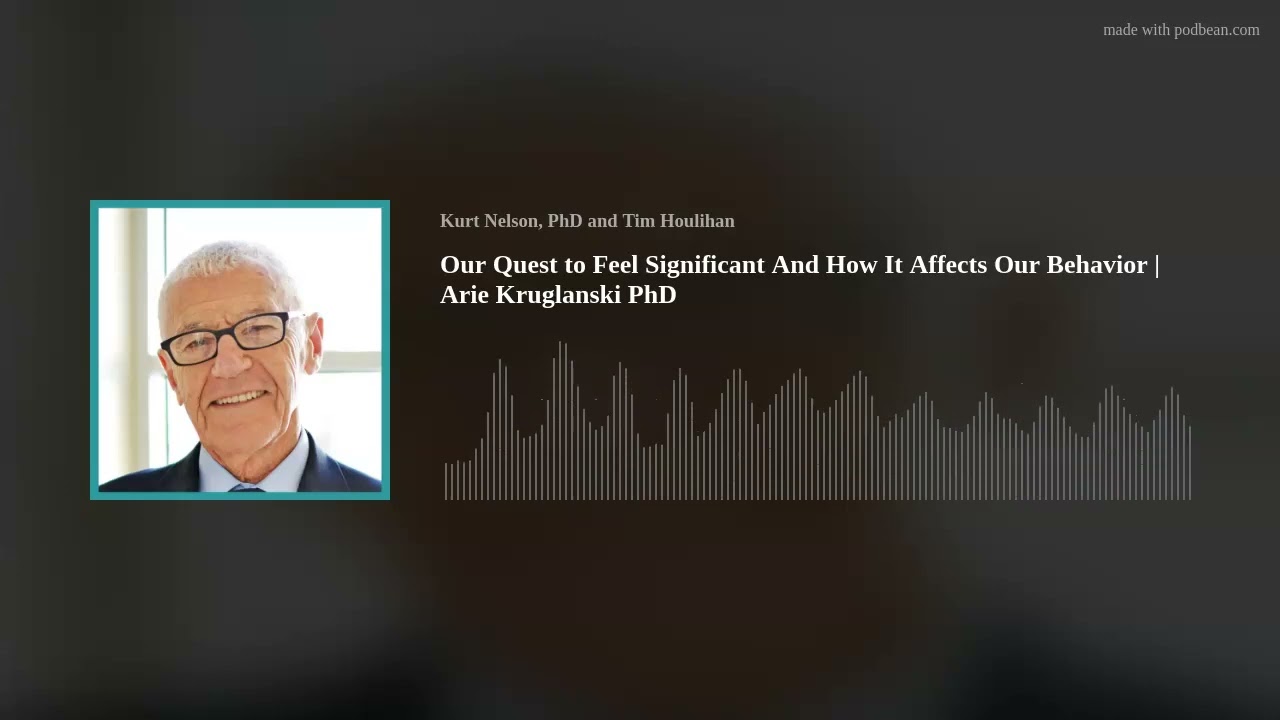 Our Quest to Feel Significant And How It Affects Our Behavior | Arie Kruglanski PhD
