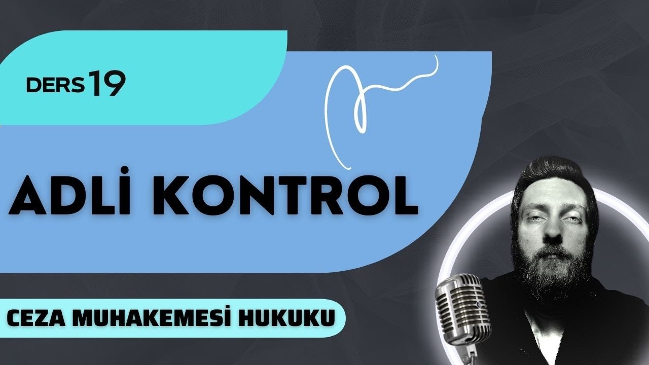 19) CEZA MUHAKEMESİ HUKUKU -ADLİ KONTROL - 2023 / 2024 GÜNCEL