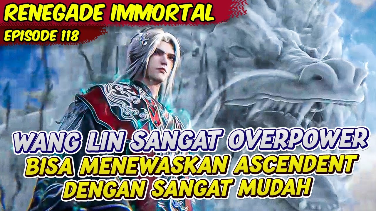 WANG LIN SANGAT OVERPOWER BISA MENGALAHKAN ASCENDENT DENGAN MUDAH | RENEGADE IMMORTAL | EPS 118