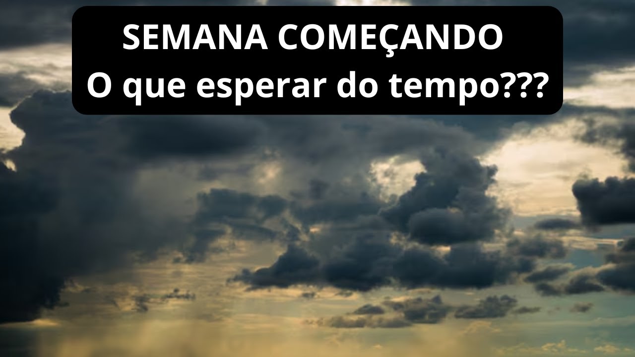 SEMANA COMEÇANDO: O que esperar do tempo???