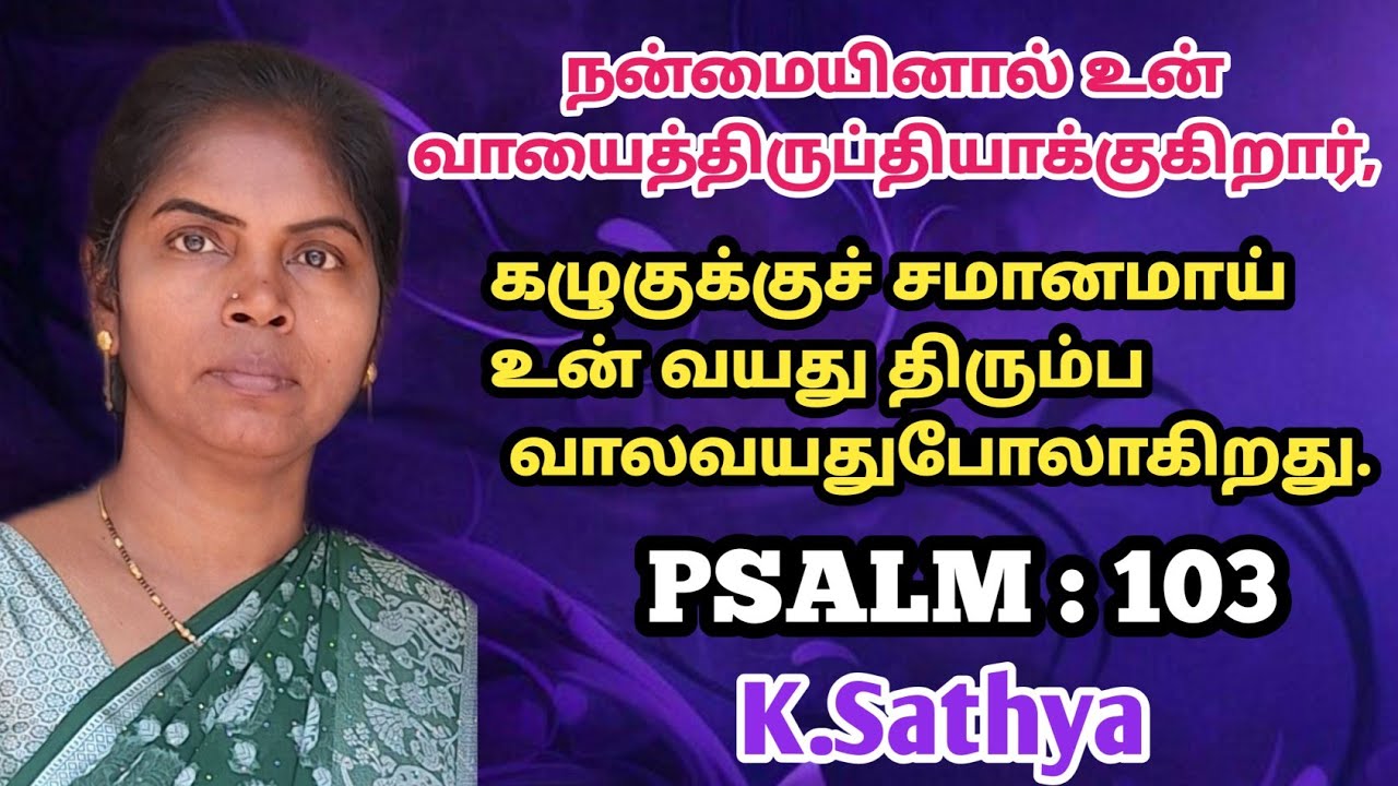 நன்மையினால் உன் வாயைத்திருப்தியாக்குகிறார், கழுகுக்குச் சமானமாய் உன் வயது திரும்ப வாலவயதுபோலாகிறது.