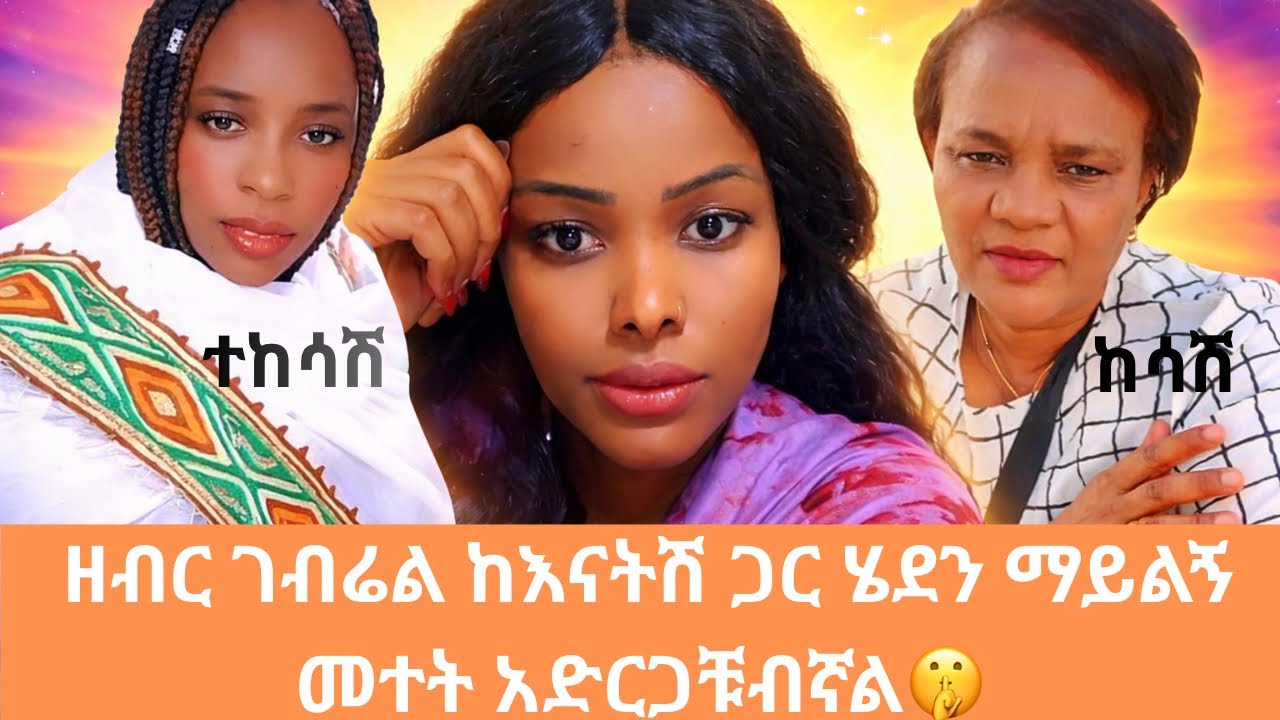 ዘብር ገብሬል ከእናትሽ ጋር ሄደን ማይልኝ መተት አድርጋቹብኛል🤫