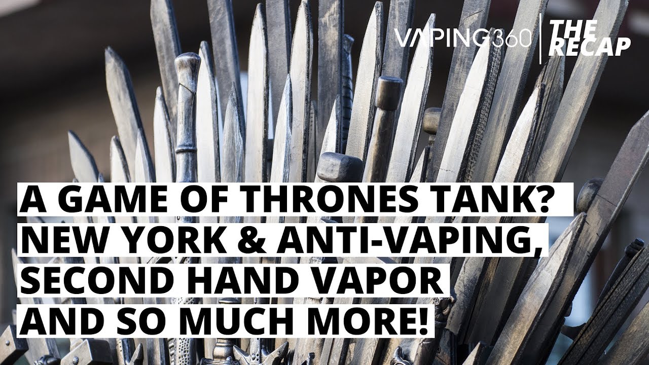 A Game of Thrones Tank? New York Anti-Vaping Laws, Second-hand Vapor and more! | The ReCap
