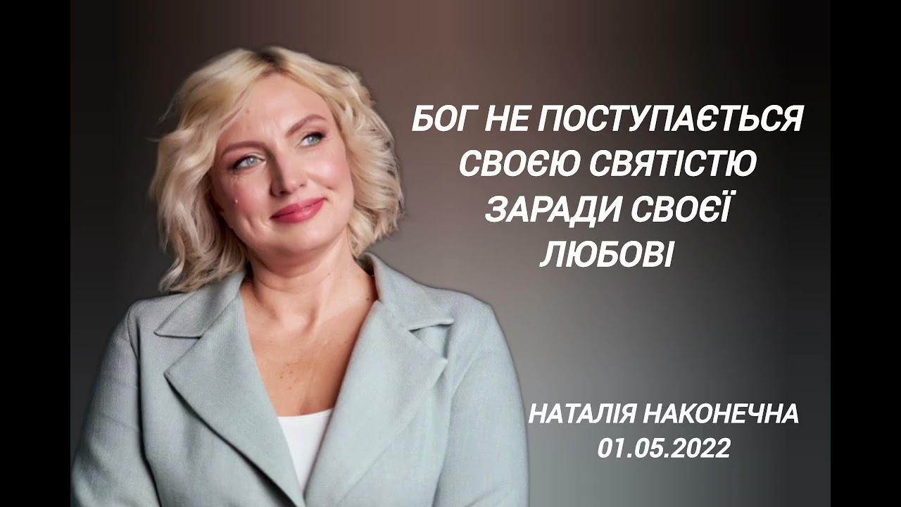 01.05.2022 Бог не поступається Своєю Святістю заради своєї любові. Наталія Наконечна.