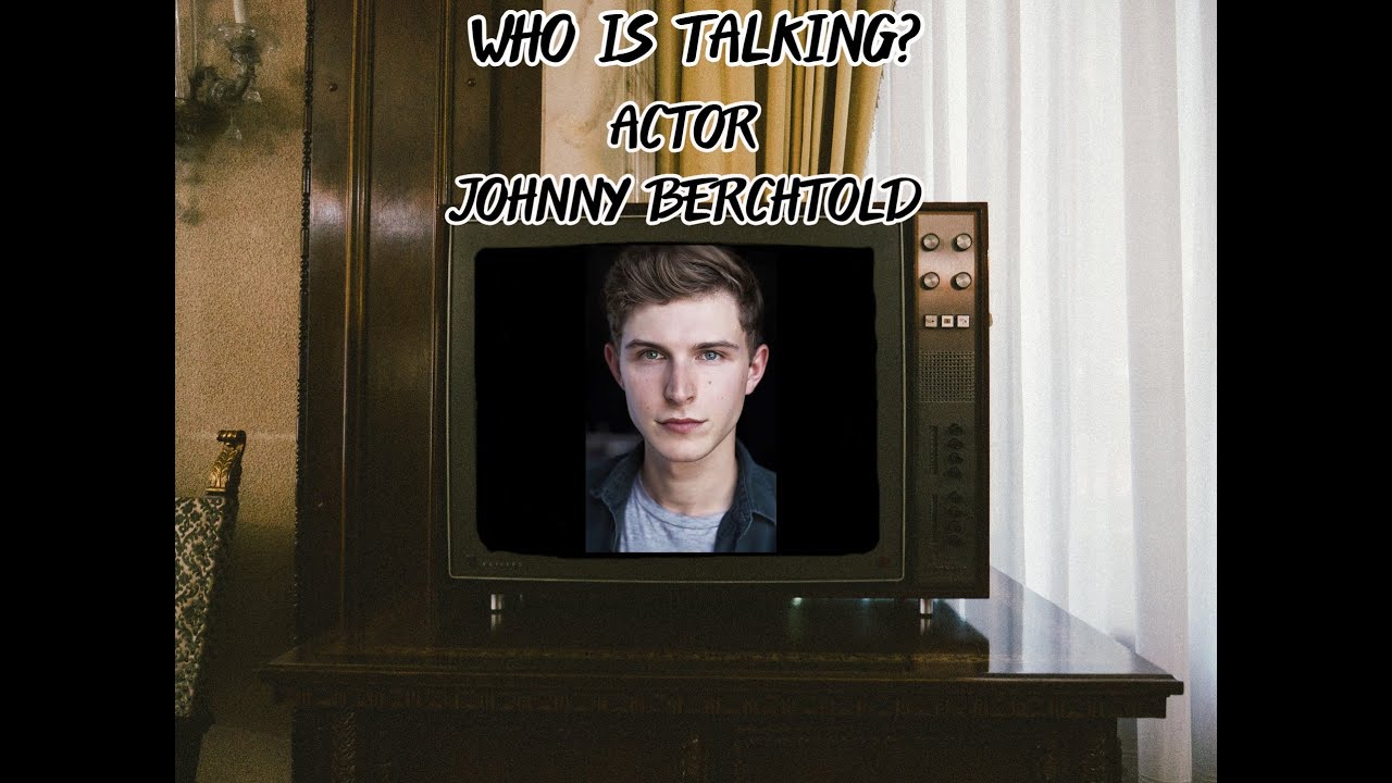 WHO IS TALKING? JOHNNY BERCHTOLD (actor)