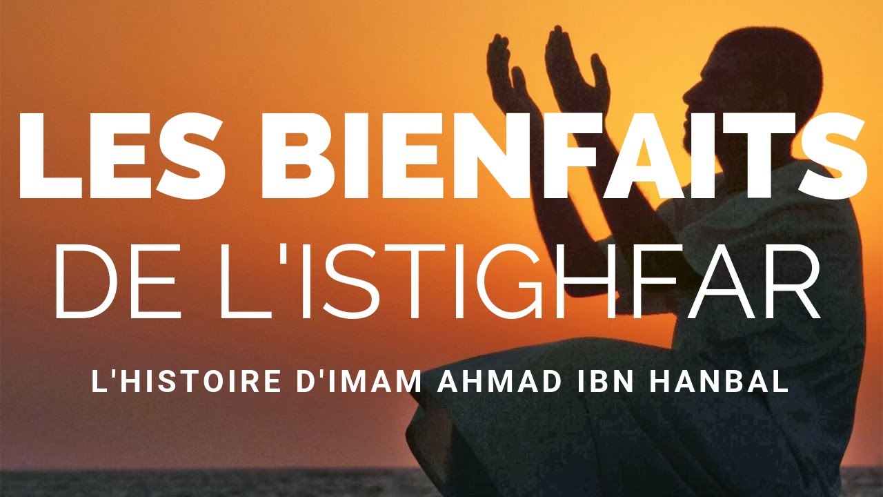 LES BIENFAITS DE L'ISTIGHFAR - L'HISTOIRE D'IMAM AHMAD IBN HANBAL